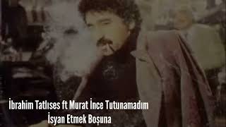 İbrahim Tatlıses İsyan Etmek Boşuna ft Murat İnce Tutunamadım Resimi