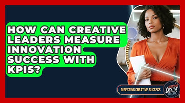 How Can Creative Leaders Measure Innovation Success With KPIs? - Directing Creative Success