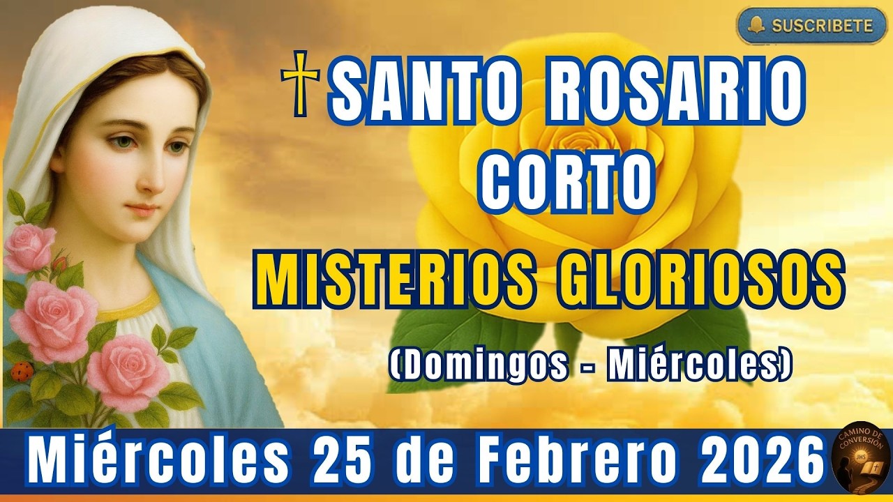 SANTO ROSARIO CORTO DE HOY MIÉRCOLES 25 DE FEBRERO 2026 MISTERIOS GLORIOSOS