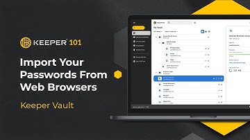 Keeper 101  - How to Import Your Passwords From Web Browsers Into Keeper