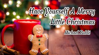 Michael Bublé - Have Yourself A Merry Little Christmas (Lyrics)