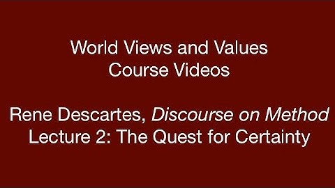 World Views and Values: Descartes, Discourse on Method (lecture 2)