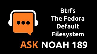 Btrfs The Fedora Default Filesystem | Ask Noah Show 189