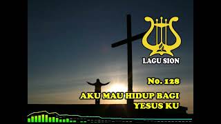 AKU MAU HIDUP BAGI YESUS KU - LSEL 128 || LAGU SION EDISI LENGKAP || LAGU SION BARU