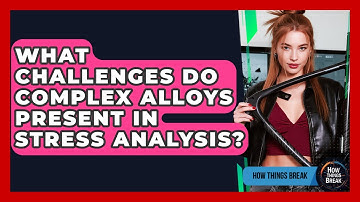 What Challenges Do Complex Alloys Present In Stress Analysis? - How Things Break