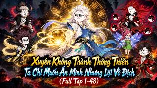 Xuyên Không Thành Thông Thiên, Ta Chỉ Muốn Ẩn Mình Nhưng Lại Vô Địch (Full Tập 1-48)