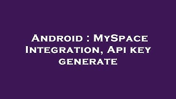 Android : MySpace Integration, Api key generate