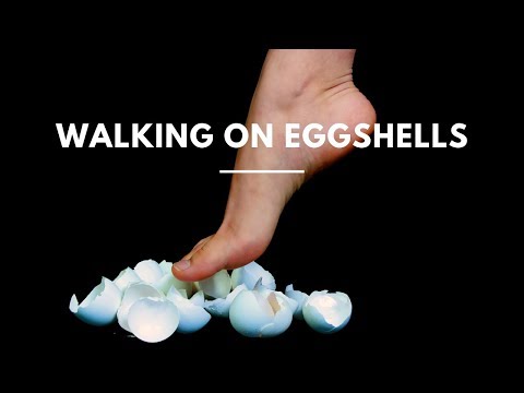 Walking on Eggshells