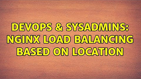 DevOps & SysAdmins: Nginx load balancing based on location (2 Solutions!!)
