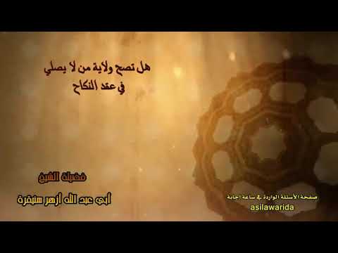 هل تصح ولاية من لا يصلي في عقد النكاح الشيخ أزهر سنيقرة حفظه الله