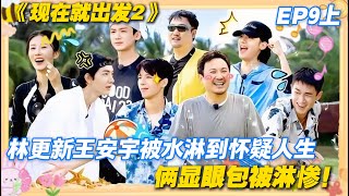 现在就出发2 第9期上完整版:林更新王安宇被水淋到怀疑人生,笑到捶桌!#现在就出发2 #沈腾 #范丞丞 #白敬亭 #金晨 #贾冰