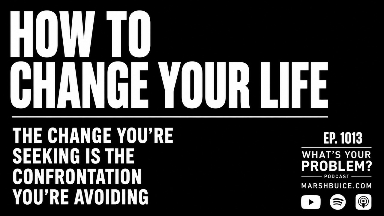 How to Change Your Life: The Confrontation You're Avoiding