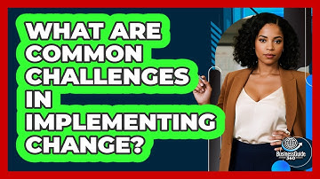 What Are Common Challenges In Implementing Change?