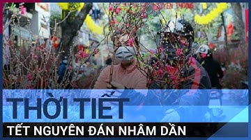 Tết Nguyên đán Nhâm Dần 2022, thời tiết cả nước sẽ như thế nào? | VTC Tin mới