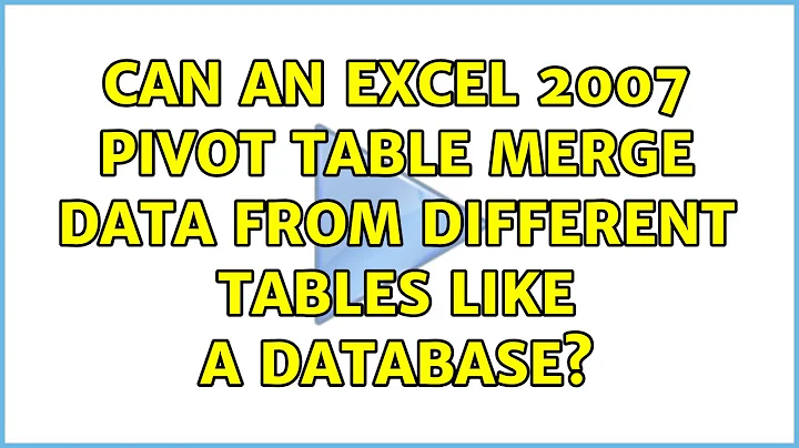 Can an Excel 2007 Pivot Table merge data from different tables like a database? (3 Solutions!!)