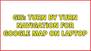 GIS: Turn by Turn Navigation for Google Map on Laptop (2 Solutions!!)