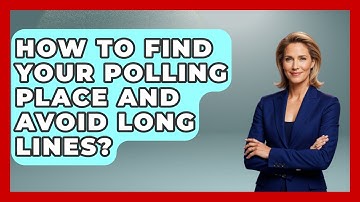 How To Find Your Polling Place And Avoid Long Lines? - First Time Voter Expert
