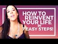 How To Reinvent Your Life in 7 Easy Steps!