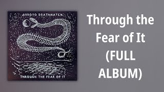 Arroyo Deathmatch // Through the Fear of It (FULL ALBUM)