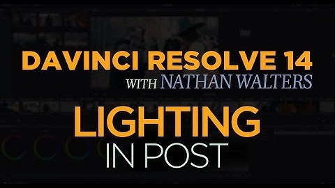Lighting In Post - Davinci Resolve 14 with Nathan Walters