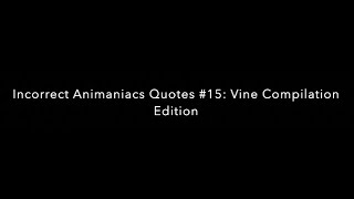 Ella Reads Incorrect Animaniacs Quotes #15: Vine Edition