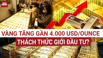 Giá vàng thế giới “bật tăng” mạnh, tiến sát mốc 4.000 USD/ounce – Nhà đầu tư cần tỉnh táo | VTC News