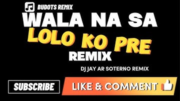 Wala na Sa Lolo Ko Pre Budots (Dj Jay ar Soterno Remix)