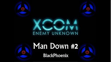 XCOM Enemy Unknown #2: Man Down