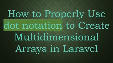 How to Properly Use dot notation to Create Multidimensional Arrays in Laravel