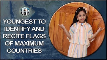 YOUNGEST TO IDENTIFY AND RECITE FLAGS OF MAXIMUM COUNTRIES