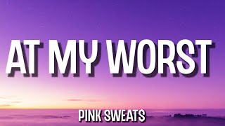 Pink Sweat$ - At My Worst (Lyrics)