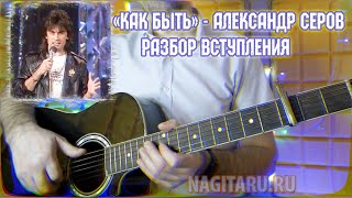 Разбор вступления песни КАК БЫТЬ (А. Серов) на гитаре. С табами