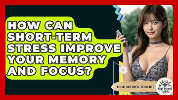 How Can Short-term Stress Improve Your Memory And Focus? - High School Toolkit