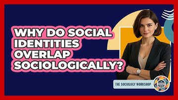Why Do Social Identities Overlap Sociologically?