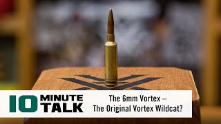 #10MinuteTalk  The 6mm Vortex® – The Original Vortex Wildcat?