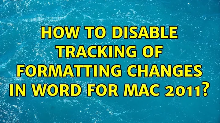 How to disable tracking of formatting changes in Word for Mac 2011? (4 Solutions!!)