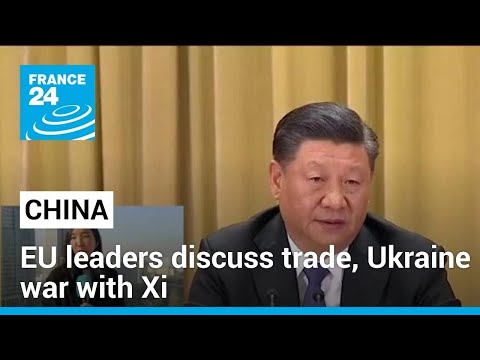 EU leaders discuss trade, Ukraine war with China president Xi • FRANCE 24 English