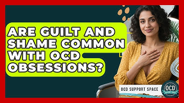 Are Guilt And Shame Common With OCD Obsessions? - OCD Support Space