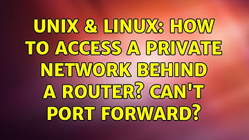Unix & Linux: How to access a private network behind a router? Can