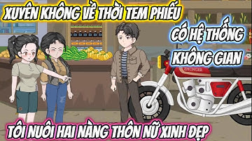 Xuyên Không Về Thời Tem Phiếu Có Hệ Thống Không Gian, Tôi Nuôi Hai Nàng Thôn Nữ Xinh Đẹp Full Bộ