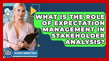 What Is The Role Of Expectation Management In Stakeholder Analysis? - The Project Manager Toolkit