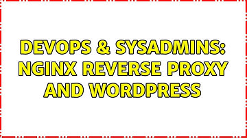 DevOps & SysAdmins: Nginx reverse proxy and wordpress