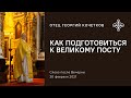 Как подготовиться к Великому посту. 20.02.21. Священник Георгий Кочетков