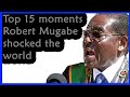 Top 15 Moments Robert Mugabe Shocked The World Top 15 Moments Robert Mugabe Shocked The World