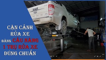 CẬN CẢNH RỬA XE BẰNG CẦU NÂNG 1 TRỤ RỬA XE Ô TÔ ĐÚNG CHUẨN