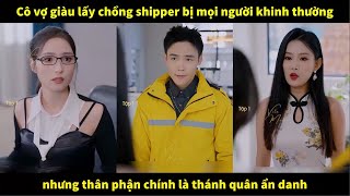 Cô vợ giàu lấy phải anh chồng shipper bị mọi người khinh thường nhưng thân phận chính là thánh quân