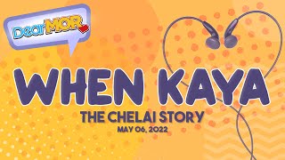 Dear MOR: "When Kaya" The Chelai Story 05-06-22