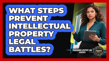What Steps Prevent Intellectual Property Legal Battles? - Trademark and Patent Law Experts