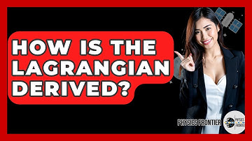 How Is The Lagrangian Derived? - Physics Frontier