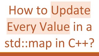 How to Update Every Value in a std::map in C++?